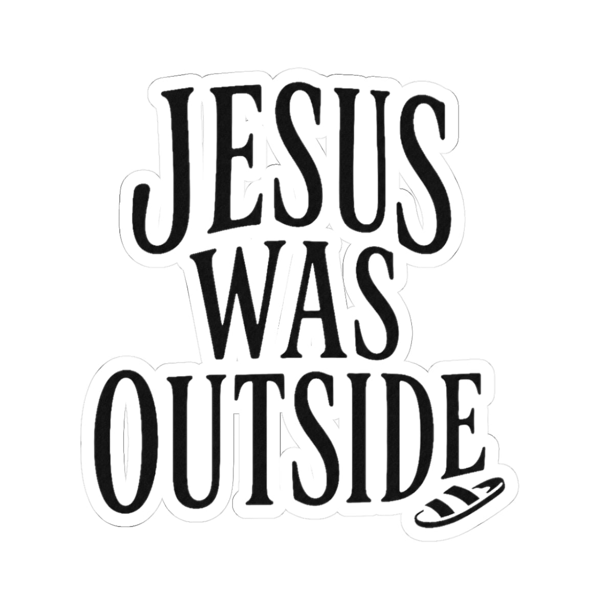 JESUS WAS OUTSIDE Sticker
